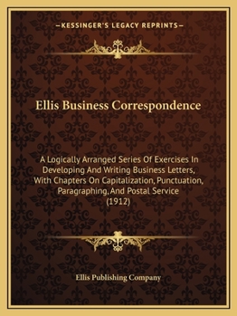 Paperback Ellis Business Correspondence: A Logically Arranged Series Of Exercises In Developing And Writing Business Letters, With Chapters On Capitalization, Book