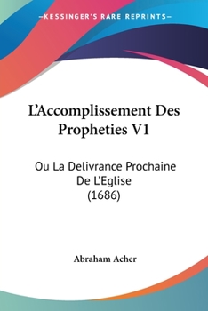 Paperback L'Accomplissement Des Propheties V1: Ou La Delivrance Prochaine De L'Eglise (1686) Book