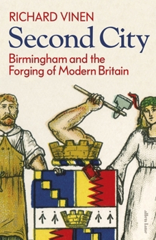 Hardcover Second City: Birmingham and the Forging of Modern Britain Book