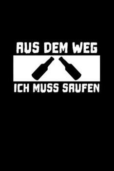 Aus Dem Weg Ich Muss Saufen: A5 (Handtaschenformat) Punktiertes Notizbuch oder Bier Journal - Tagebuch Geschenkidee oder Witziges Weihnachtsgeschenk ... für Männer und Frauen (German Edition)
