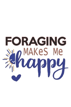 Foraging Makes Me Happy  Foraging Lovers Foraging OBSESSION Notebook A beautiful: Lined Notebook / Journal Gift, , 120 Pages, 6 x 9 inches , Personal ... Personalized Journal, Customized Journal, The