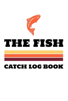 Paperback The Fish Catch Log Book: Fishing Log Notebook to record species, date and time, length, weight, bait or lure used, and location Book