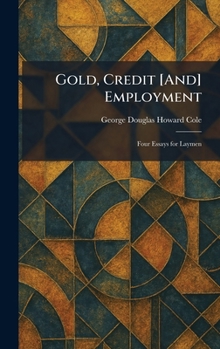 Gold, Credit [And] Employment: Four Essays for Laymen