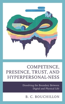 Hardcover Competence, Presence, Trust, and Hyperpersonal-ness: Dissolving the Boundary between Digital and Physical Life Book