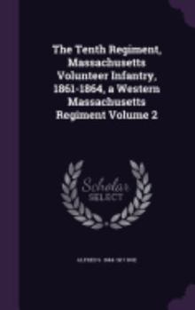 Hardcover The Tenth Regiment, Massachusetts Volunteer Infantry, 1861-1864, a Western Massachusetts Regiment Volume 2 Book