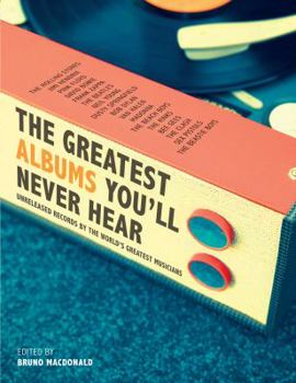Hardcover The Greatest Albums You'll Never Hear: Unreleased Records by the World's Greatest Musicians Book