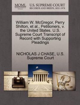 Paperback William W. McGregor, Perry Shilton, Et Al., Petitioners, V. the United States. U.S. Supreme Court Transcript of Record with Supporting Pleadings Book