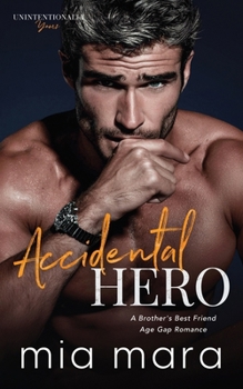 Accidental Hero: A Brother's Best Friend Age Gap Romance (Unintentionally Yours)