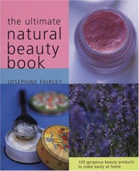 Paperback The Ultimate Natural Beauty Book : 100 Gorgeous Beauty Products to Make Easily at Home Book