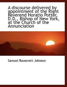 Paperback A Discourse Delivered by Appointment of the Right Reverend Horatio Potter, D.D., Bishop of New York, Book