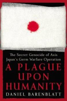 Hardcover A Plague Upon Humanity: The Secret Genocide of Axis Japan's Germ Warfare Operation Book