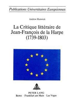 La Critique Littéraire de Jean-François de la Harpe (1739-1803)