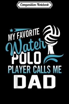 Composition Notebook: My Favorite Water Polo Player Calls Me Dad  Journal/Notebook Blank Lined Ruled 6x9 100 Pages