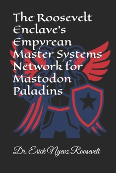 Paperback The Roosevelt Enclave’s Empyrean Master Systems Network for Mastodon Paladins (The Roosevelt Enclave's Guides for Real Patriots) Book
