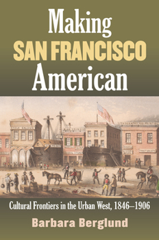 Hardcover Making San Francisco American: Cultural Frontiers in the Urban West, 1846-1906 Book