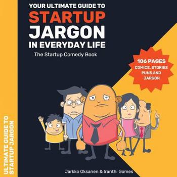 Paperback The Ultimate Guide to Startup Jargon - First Comedy Book for Entrepreneurs: The Ultimate Guide to Startup Jargon - First Comedy Book for Entrepreneurs Book