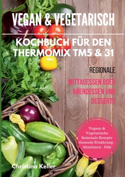 Paperback Vegan & vegetarisch. Kochbuch für den Thermomix TM5 & 31. Regionale Mittagessen oder Abendessen und Desserts. Vegane & vegetarische saisonale Rezepte. [German] Book