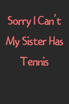 Paperback Sorry I Can't My Sister Has Tennis: Lined Journal, 120 Pages, 6 x 9, Funny Tennis Gift Idea, Black Matte Finish (Sorry I Can't My Sister Has Tennis Jo Book