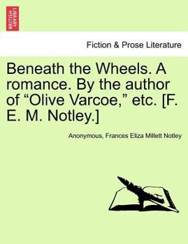 Paperback Beneath the Wheels. a Romance. by the Author of "Olive Varcoe," Etc. [F. E. M. Notley.] Vol. I. Book