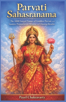 Parvati Sahasranama: The 1000 Sacred Names of Goddess Parvati with Sanskrit, Pronunciation, Meaning, and Chanting Benefits