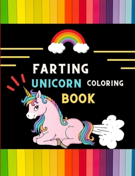 Farting unicorn coloring book: Funny collection of magical unicorn farting coloring book for kids, toddlers, preschoolers boys & girls: Fun silly hil