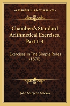 Paperback Chambers's Standard Arithmetical Exercises, Part 1-4: Exercises In The Simple Rules (1870) Book