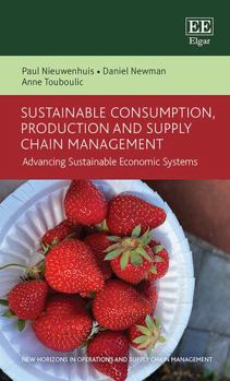 Hardcover Sustainable Consumption, Production and Supply Chain Management: Advancing Sustainable Economic Systems Book