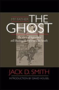 Hardcover My Father, "The Ghost" - The story of legendary still-busting Sheriff Franklin Smith Book