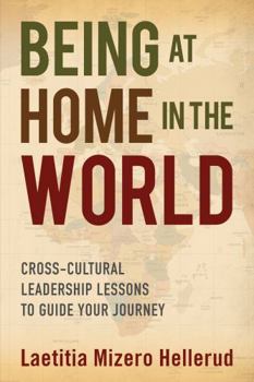 Hardcover Being at Home in the World: Cross-Cultural Leadership Lessons to Guide Your Journey Book