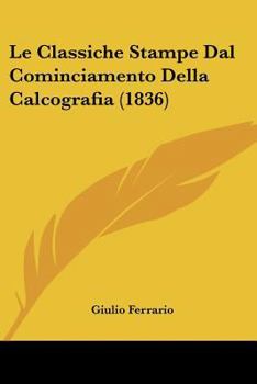 Paperback Le Classiche Stampe Dal Cominciamento Della Calcografia (1836) [Italian] Book