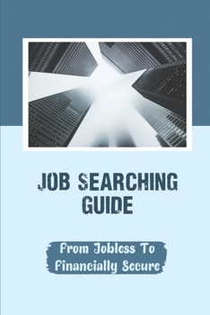 Paperback Job Searching Guide: From Jobless To Financially Secure: Find A Job Over The Age Of 40 Book