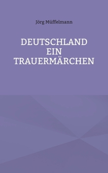 Deutschland ein Trauermärchen: . (German Edition)
