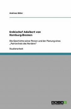 Paperback Erzbischof Adalbert von Hamburg-Bremen: Die Geschichte seiner Person und der Planung eines "Patriarchats des Nordens" [German] Book