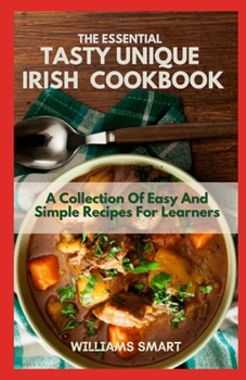 Paperback The Essential Tasty Unique Irish Cookbook: A Collection Of Easy And Simple Recipes For Learners Book