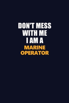 Paperback Don't Mess With Me I Am A Marine Operator: Career journal, notebook and writing journal for encouraging men, women and kids. A framework for building Book