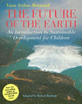 Hardcover The Future of the Earth: An Introduction to Sustainable Development for Children. Yann Arthus-Bertrand Book