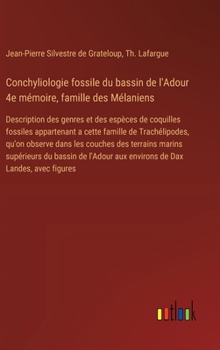 Hardcover Conchyliologie fossile du bassin de l'Adour 4e mémoire, famille des Mélaniens: Description des genres et des espèces de coquilles fossiles appartenant [French] Book