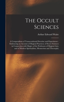 Occult Sciences: A Compendium of Transcendental Doctrine and Experiment