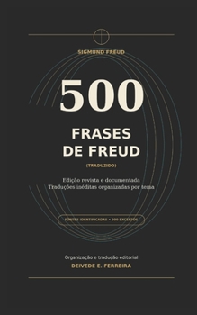 500 Frases de Freud: Que Você não Pode Deixar de Ler, Organizadas por Tema (Essencial Psicanálise: As Citações-chave dos Grandes Psicanalistas)