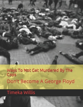 Paperback Ways To Not Get Murdered By The Cops: Don't Become A George Floyd Book