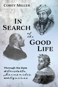 Paperback In Search of the Good Life: Through the Eyes of Aristotle, Maimonides, and Aquinas Book