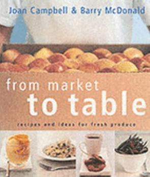 Paperback From Market to Table: Recipes and Ideas for Fresh Produce Book