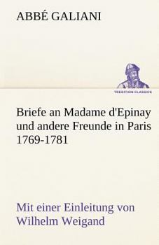 Briefe an Madame D'Epinay Und Andere Freunde in Paris 1769-1781