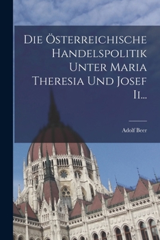 Paperback Die Österreichische Handelspolitik Unter Maria Theresia und Josef Ii... [German] Book