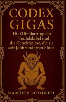 Codex Gigas: Die Offenbarung der Teufelsbibel und die Geheimnisse, die sie seit Jahrhunderten hütet