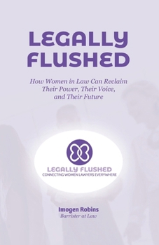 Legally Flushed: How Women in Law Can Reclaim Their Power, Their Voice, and Their Future