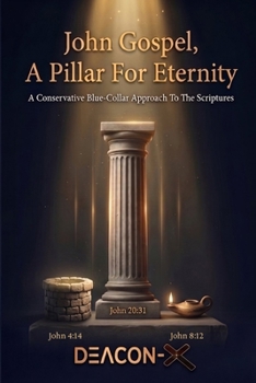 Paperback John Gospel A Pillar For Eternity: A Conservative Blue-Collar Approach To The Scriptures Book