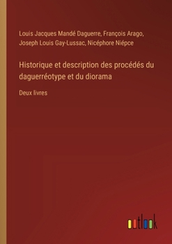 Paperback Historique et description des procédés du daguerréotype et du diorama: Deux livres [French] Book