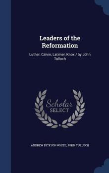 Hardcover Leaders of the Reformation: Luther, Calvin, Latimer, Knox / by John Tulloch Book