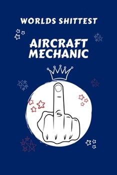 Worlds Shittest Aircraft Mechanic: Perfect Gag Gift For The Worlds Shittest Aircraft Mechanic | Blank Lined Notebook Journal | 100 Pages 6 x 9 Format ... Hen | | Anniversary | Christmas | Xmas